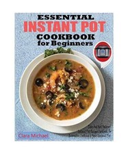 ESSENTIAL INSTANT POT COOKBOOK FOR BEGINNERS: Easy & Most Foolproof Instant Pot 