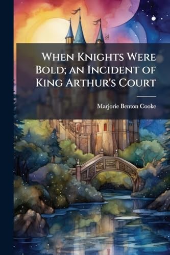 When knights were bold - when, an