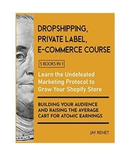 Dropshipping / Private Label / E-Commerce Course [5 Books in 1]: Learn the Undef