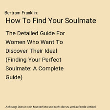 How To Find Your Soulmate: The Detailed Guide For Women Who Want To Discover The
