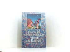 Handbuch der heilenden Öle, Aromen und Essenzen. Rezepturen, Anwendungen, Wirkun