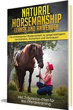 Natural Horsemanship lernen und anwenden: Mit einfühlsamer Bodenarbeit zu gegens