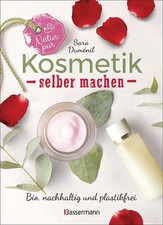 Natur pur - Kosmetik selber machen. 20 Naturkosmetik-Rezepte für Hautcreme, Body