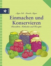 Einmachen und Konservieren: Bewährte Methoden und Rezepte Bewährte Methoden und 
