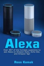 Alexa: Over 497 of the Funniest Questions to Ask Alexa on Amazon Echo, Echo