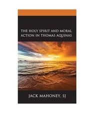 The Holy Spirit and Moral Action in Thomas Aquinas, Sj Jack Mahoney
