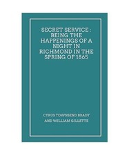 Secret Service: Being the Happenings of a Night in Richmond in the Spring of 186