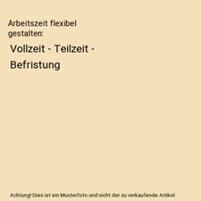 Arbeitszeit flexibel gestalten: Vollzeit - Teilzeit - Befristung, Wolfgang Haman