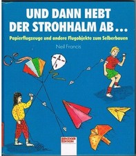 Und dann hebt der Strohhalm ab.... Papierflugzeuge und andere Buch -