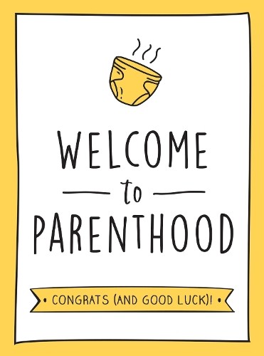 Welcome parenthood a - welcome, parenthood: