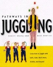 Pathways in Juggling: Learn How to Juggle with Balls, Rings, Clubs, Devil Sticks