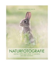 Naturfotografie: Meine Tipps aus über 10 Jahren an der Kamera, Bernd Kleinschro