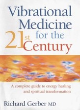 Vibrational Medicine For The 21St Century: A Complete Guide to Energy Healing ,
