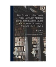 Des Albertus Magnus Verhältniss Zu Der Erkenntnisslehre Der Griechen, Lateiner,