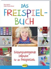 Das Freispielbuch Bildungsanregende Impulse für die Freispielzeit