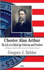 Chester Alan Arthur: The Life of a Gilded Age Politician & President by ...