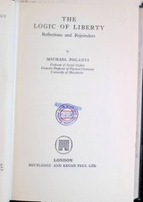 The Logic of Liberty: Reflections and Rejoinders Polanyi, Michael: