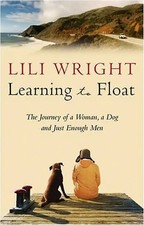 Learning to Float. The Journey of a Woman, a Dog and Just Enough Men. - Lili Wri