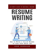 Resume Writing: Ultimate Guide to Writing a Resume 
