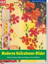 Moderne Keilrahmen-Bilder: Malen, kratzen, rollen und prägen mit Acrylfarben (Ma