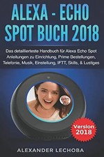 Alexa - Echo Spot Buch 2018: Das detaillierteste Handbuch für Alexa Echo Spot -