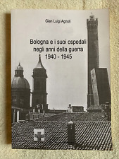 Bologna und seine Krankenhäuser in den Kriegsjahren 1940 - 1945. Gian Luigi Agnoli