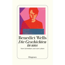 Die Geschichten in uns: Vom Schreiben und vom Leben Benedict Wells
