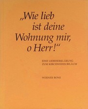 Wie lieb ist deine Wohnung mir o Herr! : e. Liebeserklärung zum Kirchweihjubiläu