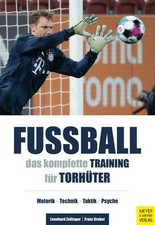 Fußball: Das komplette Training für Torhüter Motorik - Technik - Taktik - Psyche