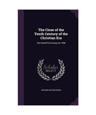 The Close of the Tenth Century of the Christian Era: The Arnold Prize Essay, for