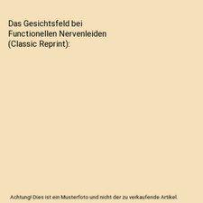 Das Gesichtsfeld bei Functionellen Nervenleiden [Classic Reprint], August V. Reu