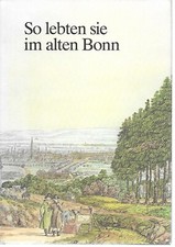 So lebten sie im alten Bonn : Texte u. Bilder von Zeitgenossen / hrsg. u. eingel