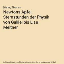 Newtons Apfel. Sternstunden der Physik von Galilei bis Lise Meitner, Bührke, Th