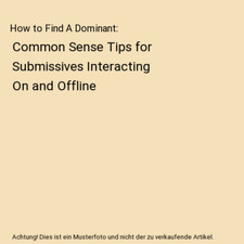 How to Find A Dominant: Common Sense Tips for Submissives Interacting On and Off