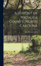 John Preston Arth A History of Watauga County, North Caroli (Gebundene Ausgabe)