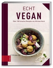 Echt vegan kochen: Über 150