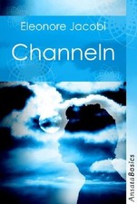 Channeln Praxisbuch für die Kontaktaufnahme mit der geistigen Welt Jacobi, Eleon