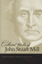 Collected Works of John Stuart Mill. Vol. 10: Essays on Ethics, Religion & Socie