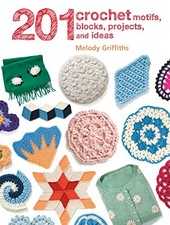 201 Crochet Motifs, Blocks, Projects and Ideas,Melody Griffiths-