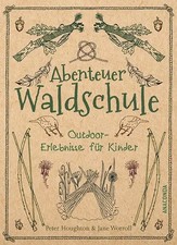 Abenteuer Waldschule: Natur-Erlebnisse für Kinder von 3 bis 11 Jahren