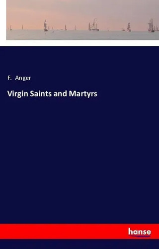 Anger virgin saints and - f.,