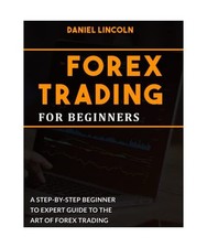 Forex Trading for Beginners: A Step-By-Step Beginner to Expert Guide to the Art 