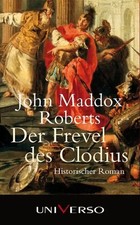 Der Frevel des Clodius - John Maddox Roberts [Taschenbuch, Universo]