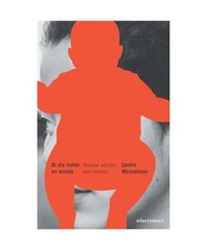 Al die liefde en woede: moeder worden, een memoir, Mosselman, Ianthe