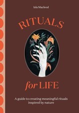 Rituals for Life A guide to creating meaningful rituals inspired by nature Macle