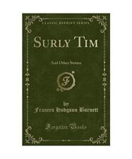 Surly Tim: And Other Stories [Classic Reprint], Frances Hodgson Burnett