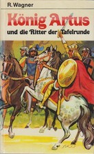 König Artus und die Ritter der Tafelrunde / R. Wagner Wagner, Renate: