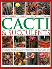 Complete Illustrated Guide to Growing Cacti and Succulents by Miles Anderson