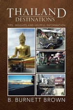 Thailand Destinations Tips, Insights and Helpful Information B. Burnett Brown