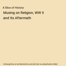 A Slice of History: Musing on Religion, WW II and Its Aftermath, Frans Koning